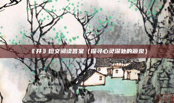 《井》短文阅读答案（探寻心灵深处的源泉）