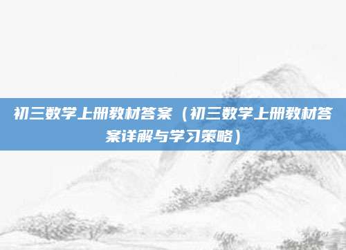 初三数学上册教材答案（初三数学上册教材答案详解与学习策略）
