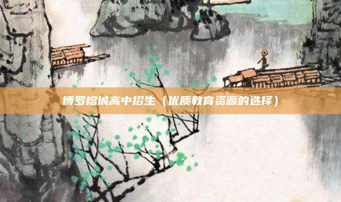 博罗榕城高中招生（优质教育资源的选择）