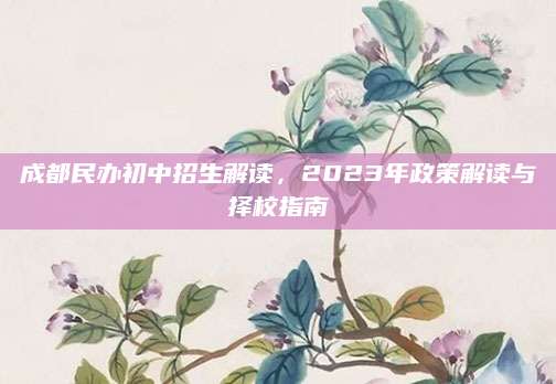 成都民办初中招生解读，2023年政策解读与择校指南