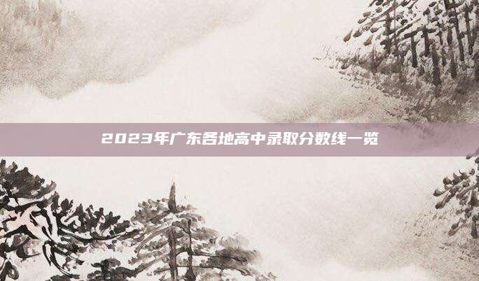 2023年广东各地高中录取分数线一览