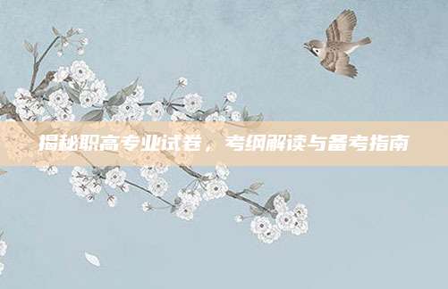揭秘职高专业试卷，考纲解读与备考指南