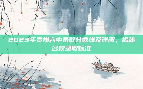 2023年贵州六中录取分数线及详解，揭秘名校录取标准