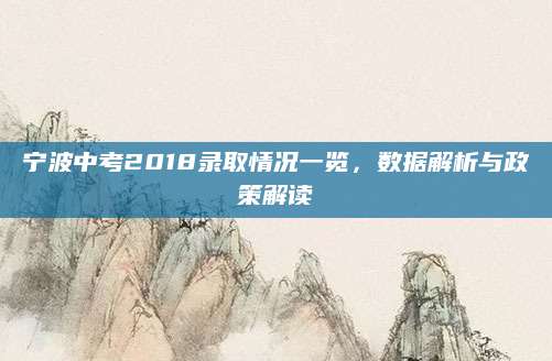 宁波中考2018录取情况一览，数据解析与政策解读