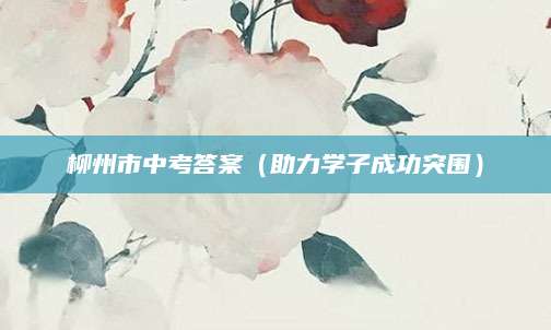 柳州市中考答案（助力学子成功突围）